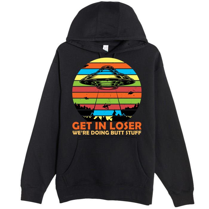 Get In Loser We're Doing Butt Stuff Funny UFO Premium Pullover Hoodie