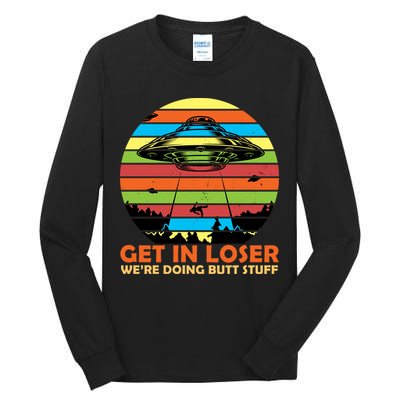 Get In Loser We're Doing Butt Stuff Funny UFO Tall Long Sleeve T-Shirt