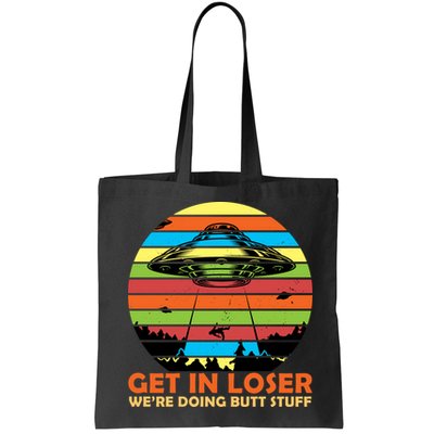 Get In Loser We're Doing Butt Stuff Funny UFO Bag