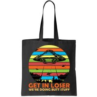 Get In Loser We're Doing Butt Stuff Funny UFO Bag