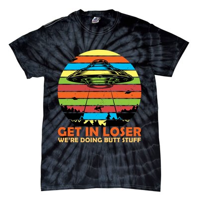 Get In Loser We're Doing Butt Stuff Funny UFO Tie-Dye T-Shirt