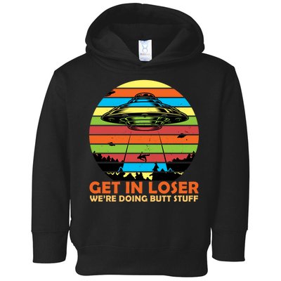 Get In Loser We're Doing Butt Stuff Funny UFO Toddler Hoodie