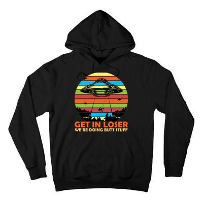 Get In Loser We're Doing Butt Stuff Funny UFO Tall Hoodie