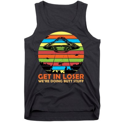 Get In Loser We're Doing Butt Stuff Funny UFO Tank Top