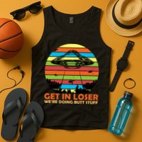 Get In Loser We're Doing Butt Stuff Funny UFO Tank Top