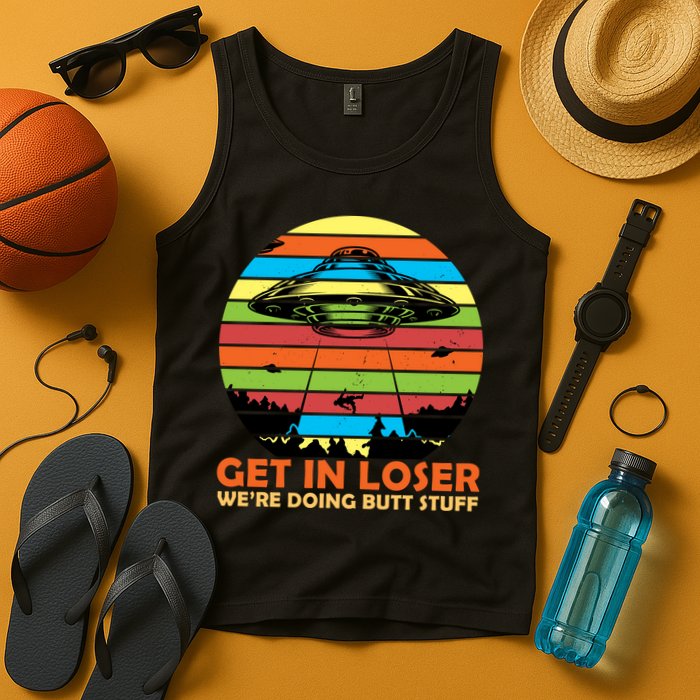 Get In Loser We're Doing Butt Stuff Funny UFO Tank Top