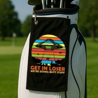 Get In Loser We're Doing Butt Stuff Funny UFO Golf Towel