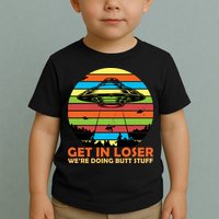 Get In Loser We're Doing Butt Stuff Funny UFO Toddler T-Shirt