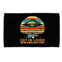 Get In Loser We're Doing Butt Stuff Funny UFO Microfiber Hand Towel