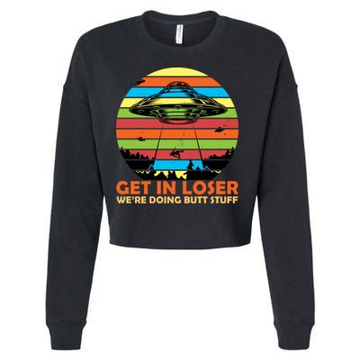 Get In Loser We're Doing Butt Stuff Funny UFO Cropped Pullover Crew