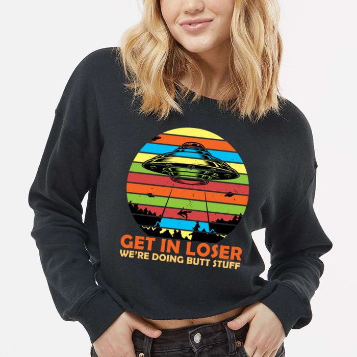 Get In Loser We're Doing Butt Stuff Funny UFO Cropped Pullover Crew