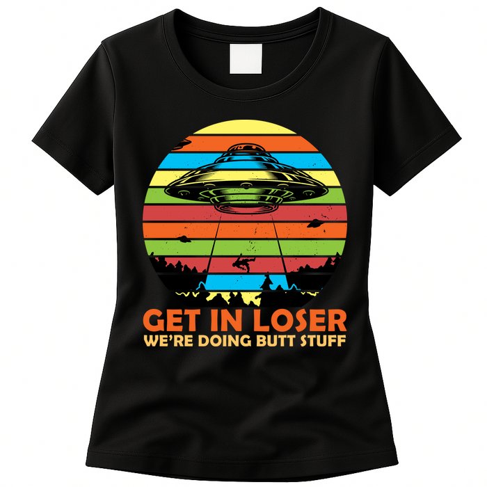 Get In Loser We're Doing Butt Stuff Funny UFO Womens T-Shirt