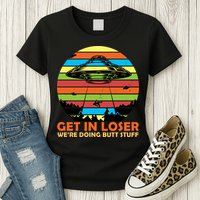 Get In Loser We're Doing Butt Stuff Funny UFO Womens T-Shirt