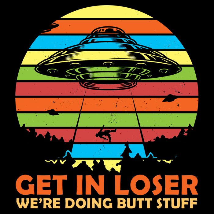 Get In Loser We're Doing Butt Stuff Funny UFO Womens T-Shirt
