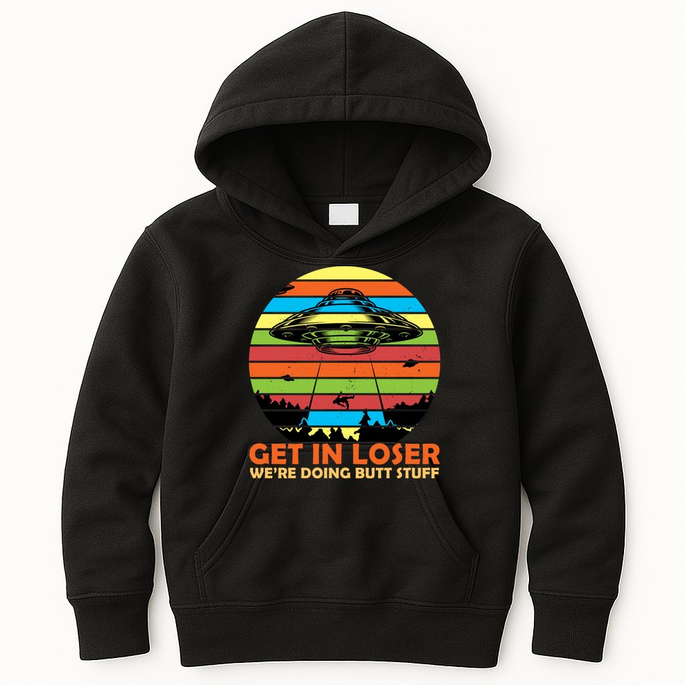 Get In Loser We're Doing Butt Stuff Funny UFO Kids Hoodie