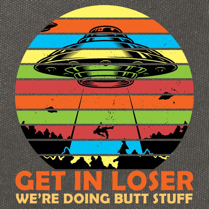 Get In Loser We're Doing Butt Stuff Funny UFO Cotton Canvas Backpack