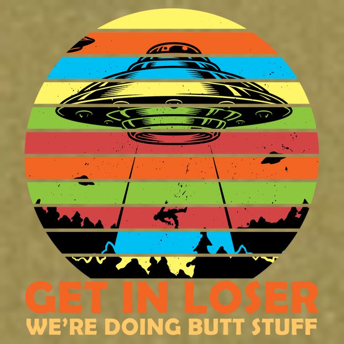 Get In Loser We're Doing Butt Stuff Funny UFO Garment-Dyed Women's Muscle Tee