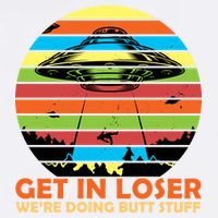 Get In Loser We're Doing Butt Stuff Funny UFO Garment-Dyed Sweatshirt