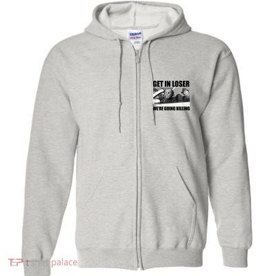 Get In Loser We're Going Killing Funny Horror Movies Full Zip Hoodie