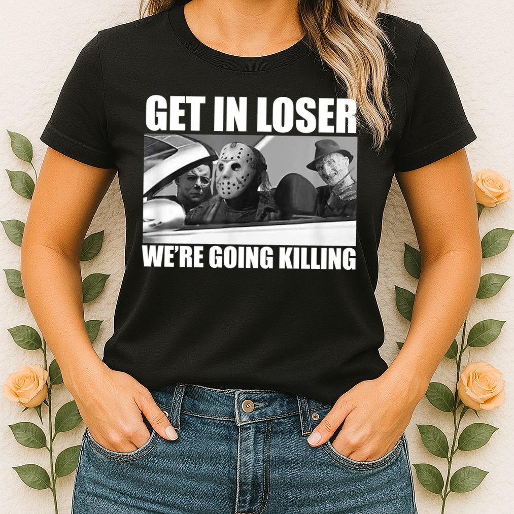 Get In Loser We're Going Killing Funny Horror Movies Womens T-Shirt
