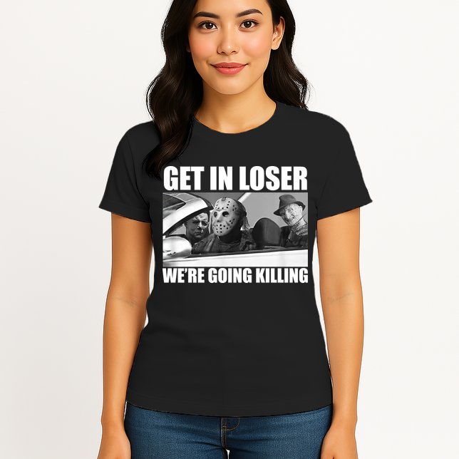 Get In Loser We're Going Killing Funny Horror Movies Womens T-Shirt