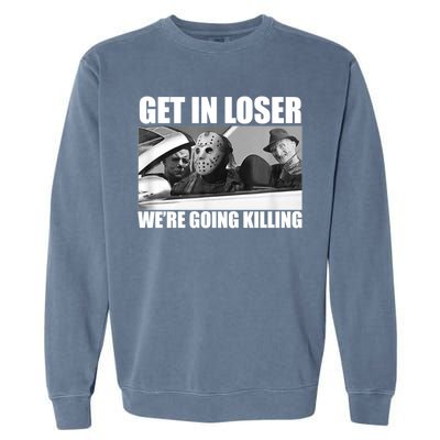 Get In Loser We're Going Killing Funny Horror Movies Garment-Dyed Sweatshirt