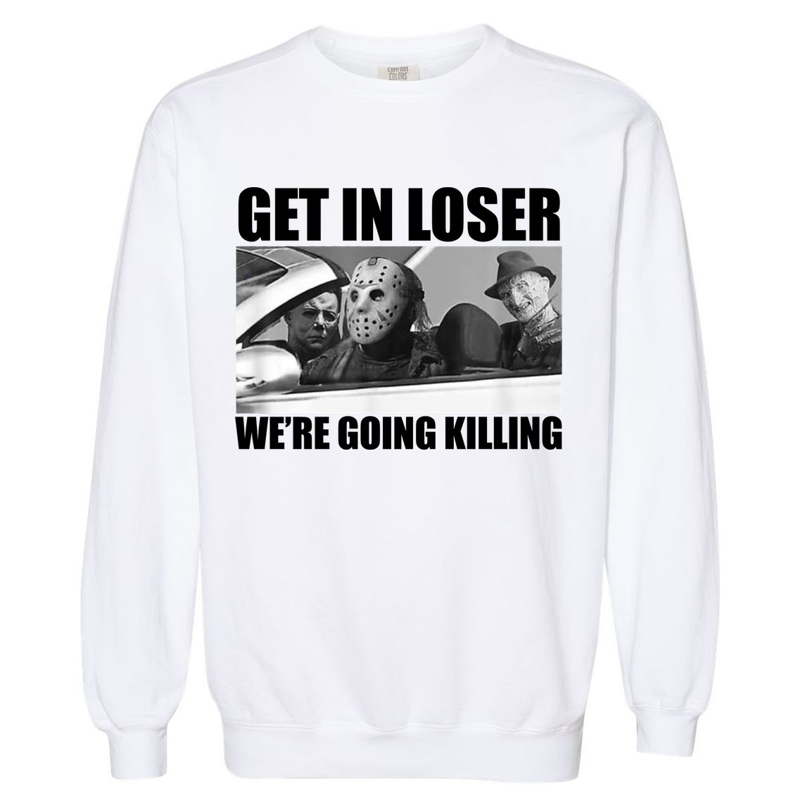 Get In Loser We're Going Killing Funny Horror Movies Garment-Dyed Sweatshirt