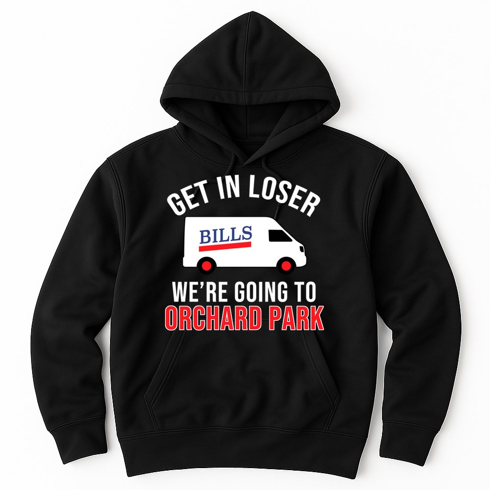 Get In Loser We're Going To Orchard Park Hoodie