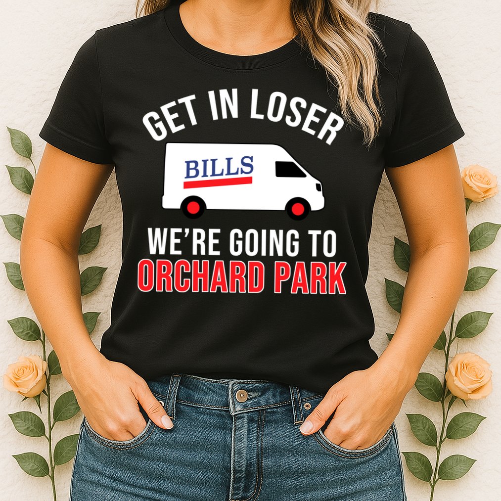 Get In Loser We're Going To Orchard Park Womens T-Shirt