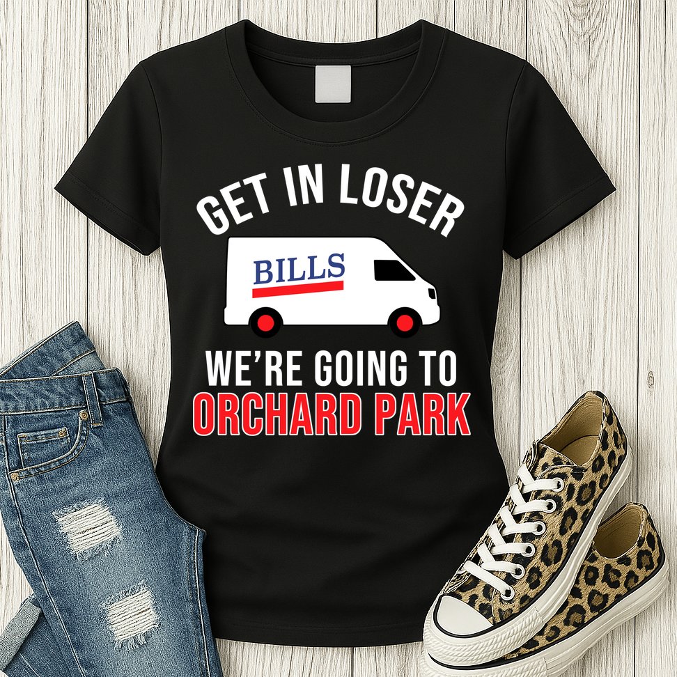 Get In Loser We're Going To Orchard Park Womens T-Shirt