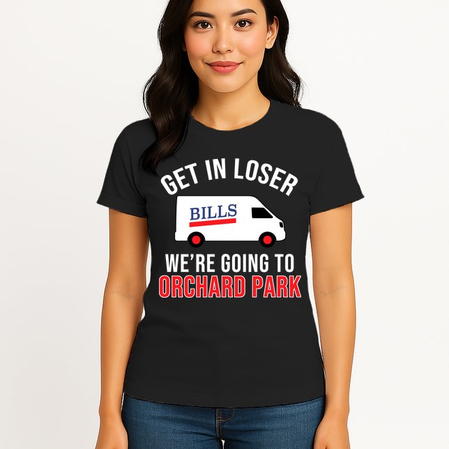 Get In Loser We're Going To Orchard Park Womens T-Shirt