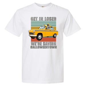 Get In Losers We're Saving Halloween Town Garment-Dyed Heavyweight T-Shirt