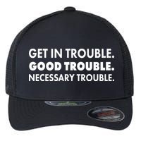 Get In Trouble Good Trouble Necessary Trouble Flexfit Unipanel Trucker Cap