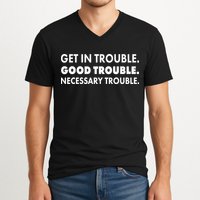 Get In Trouble Good Trouble Necessary Trouble V-Neck T-Shirt