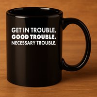 Get In Trouble Good Trouble Necessary Trouble 11oz C Handle Ceramic Mug