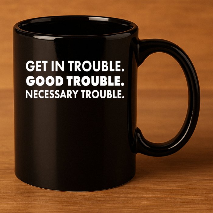 Get In Trouble Good Trouble Necessary Trouble 11oz C Handle Ceramic Mug