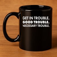 Get In Trouble Good Trouble Necessary Trouble 11oz C Handle Ceramic Mug