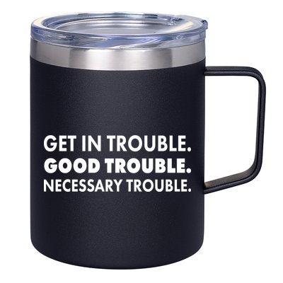 Get In Trouble Good Trouble Necessary Trouble 12oz Stainless Steel Coffee Mug