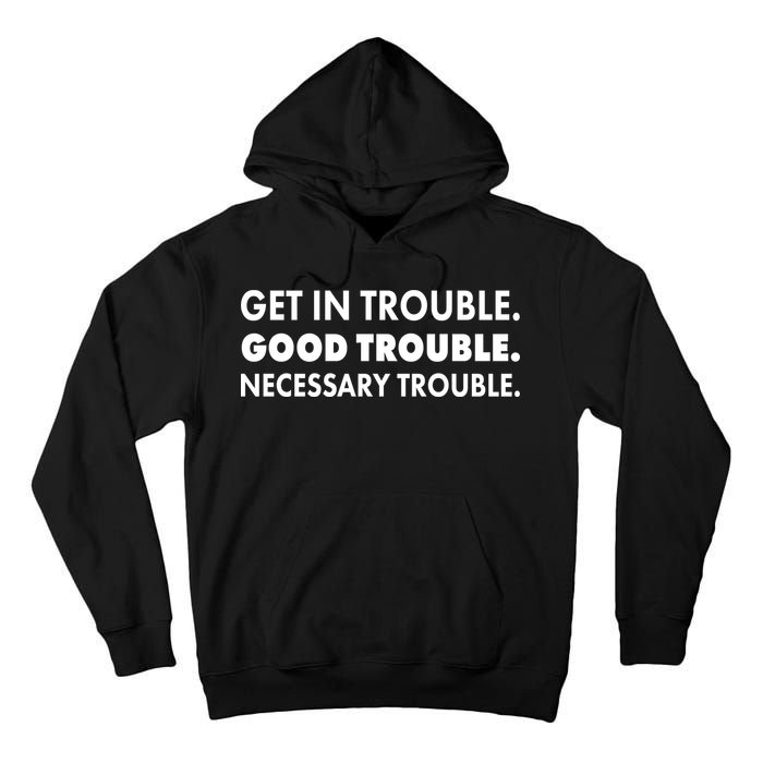 Get In Trouble Good Trouble Necessary Trouble Tall Hoodie