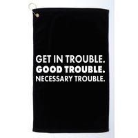 Get In Trouble Good Trouble Necessary Trouble Golf Towel