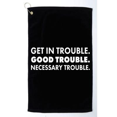 Get In Trouble Good Trouble Necessary Trouble Platinum Collection Golf Towel