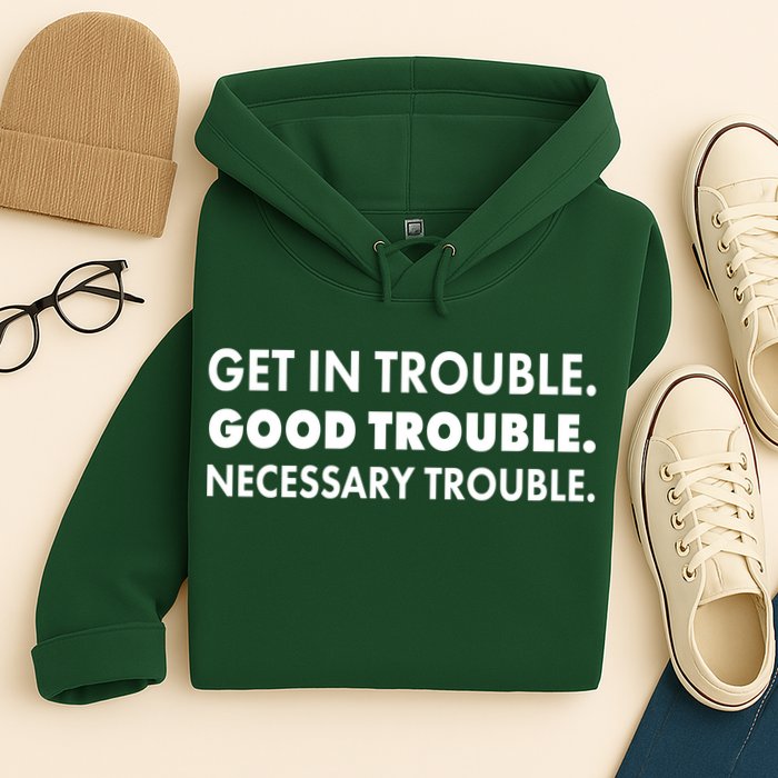 Get In Trouble Good Trouble Necessary Trouble Hoodie