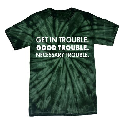 Get In Trouble Good Trouble Necessary Trouble Tie-Dye T-Shirt