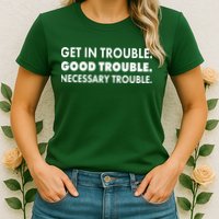 Get In Trouble Good Trouble Necessary Trouble Womens T-Shirt