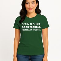 Get In Trouble Good Trouble Necessary Trouble Womens T-Shirt