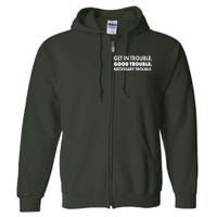 Get In Trouble Good Trouble Necessary Trouble Full Zip Hoodie