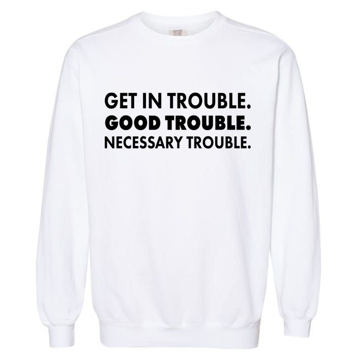 Get In Trouble Good Trouble Necessary Trouble Garment-Dyed Sweatshirt