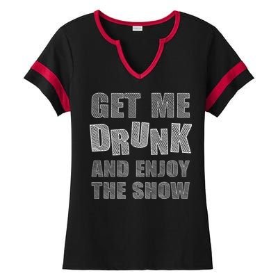 Get Me Drunk And Enjoy The Show Ladies Halftime Notch Neck Tee