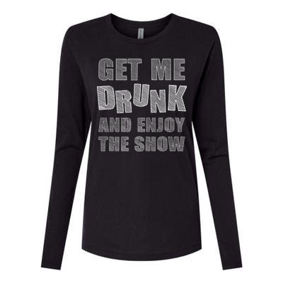 Get Me Drunk And Enjoy The Show Womens Cotton Relaxed Long Sleeve T-Shirt