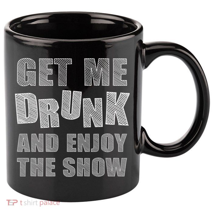 Get Me Drunk And Enjoy The Show 11oz C Handle Ceramic Mug